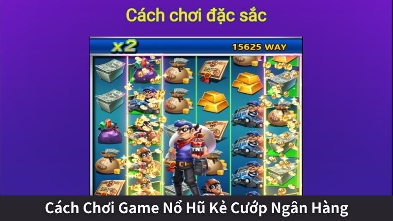 Cách Chơi Game Nổ Hũ Kẻ Cướp Ngân Hàng